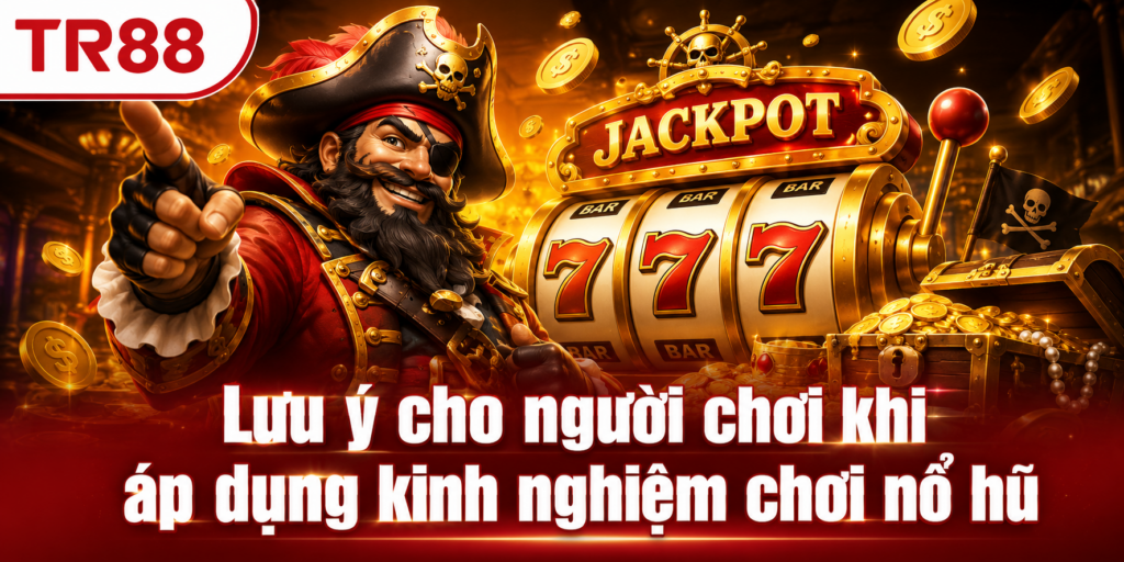 Lưu ý cho người chơi khi áp dụng kinh nghiệm chơi nổ hũ