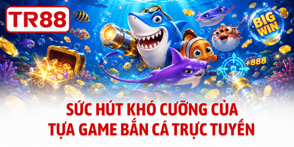 Sức hút khó cưỡng của tựa game bắn cá trực tuyến