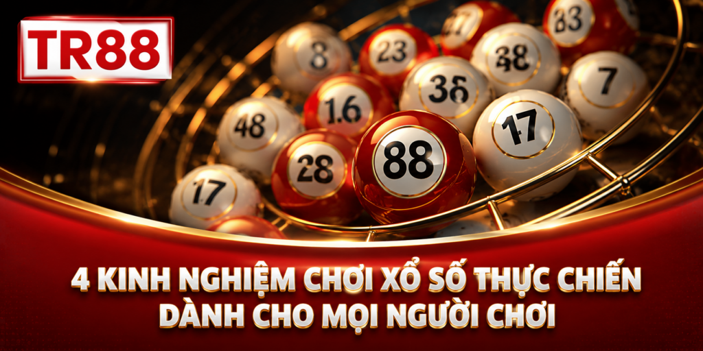 4 kinh nghiệm chơi xổ số thực chiến dành cho mọi người chơi