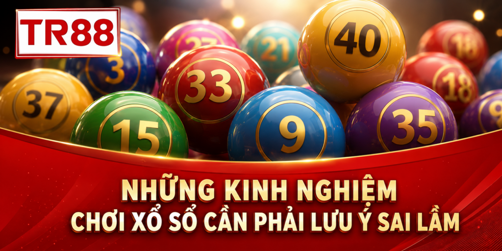 Những kinh nghiệm chơi xổ số cần phải lưu ý sai lầm