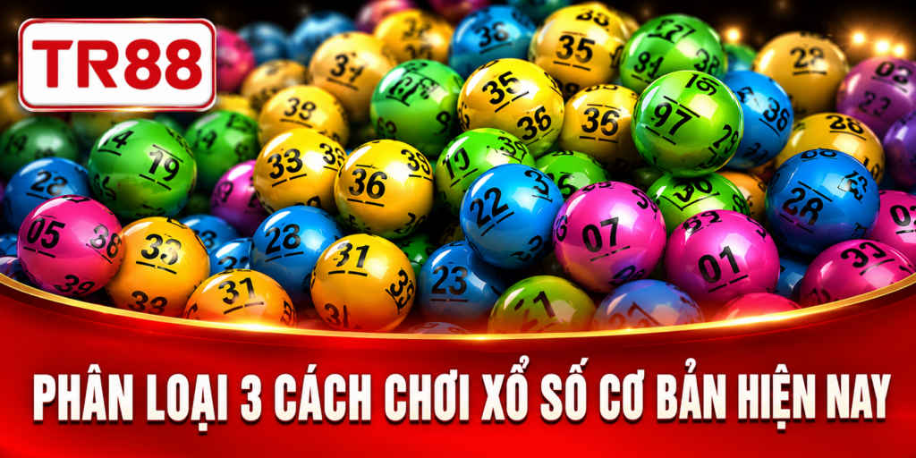 Phân loại 3 cách chơi xổ số cơ bản hiện nay