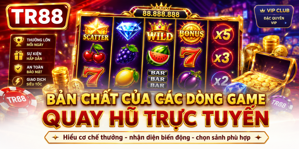 Bí Quyết Chơi Nổ Hũ Đỉnh Cao Giúp Bạn Đổi Đời Tại TR88 2 Bản chất của dòng quay TR88