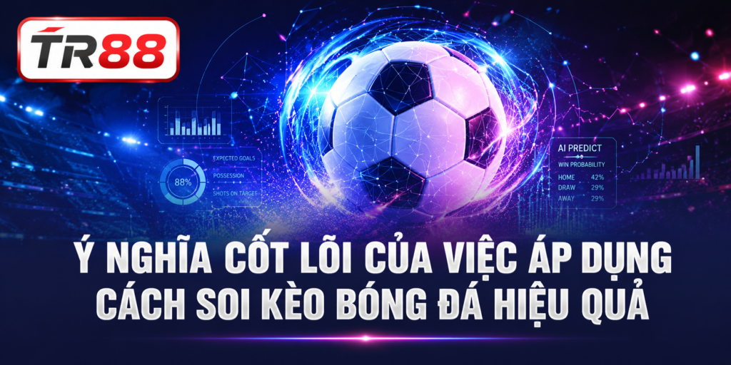 Cách Soi Kèo Bóng Đá - Phương Pháp Chuẩn Xác Từ Cao Thủ TR88 2 soi kèo bóng đá hiệu quả TR88