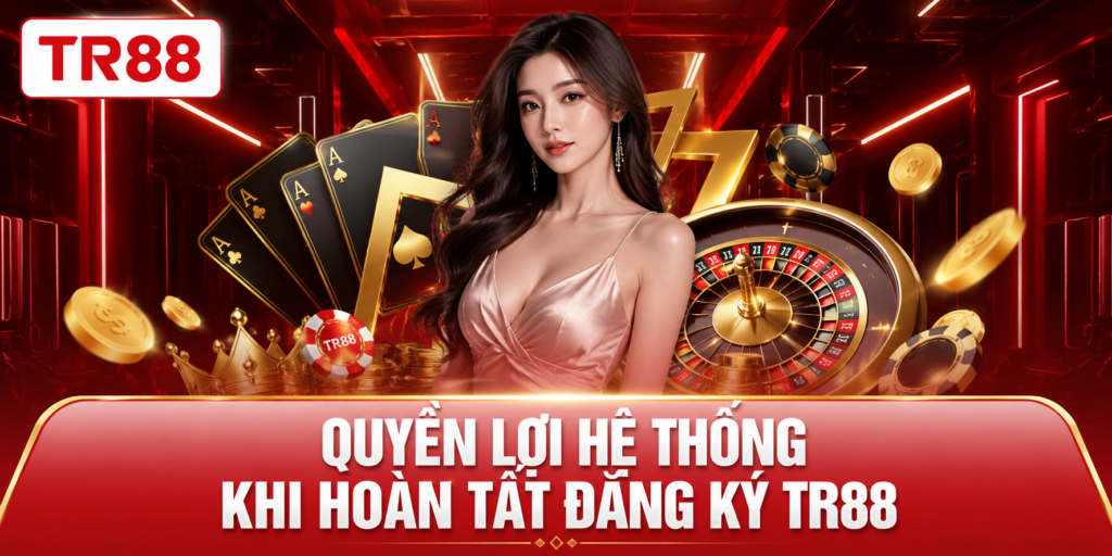 Đăng Ký TR88 – Chi Tiết Thông Tin Và Hướng Dẫn Từ A Đến Z 4 Quyền lời hệ thống TR88